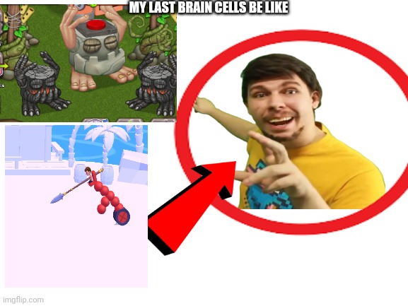 MY LAST BRAIN CELLS BE LIKE | image tagged in mrbeast,my singing monsters,car | made w/ Imgflip meme maker