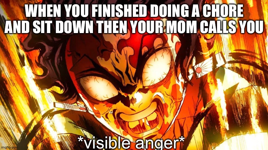 AAAAAAAAAAAAAAH!!!!!!!! | WHEN YOU FINISHED DOING A CHORE AND SIT DOWN THEN YOUR MOM CALLS YOU; *visible anger* | image tagged in god mode tanjiro | made w/ Imgflip meme maker