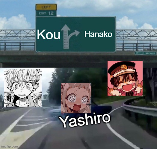 Gurl Obviously went insane | Kou; Hanako; Yashiro | image tagged in memes,left exit 12 off ramp,anime,tbhk | made w/ Imgflip meme maker