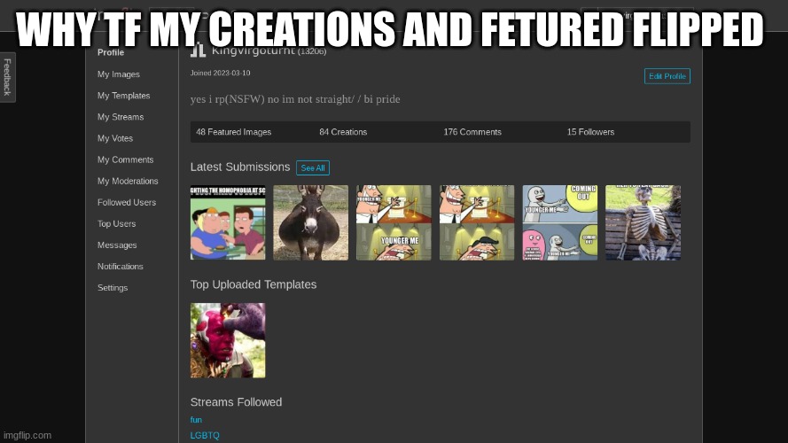 WHY TF MY CREATIONS AND FEATURED FLIPPED | image tagged in imgflip | made w/ Imgflip meme maker