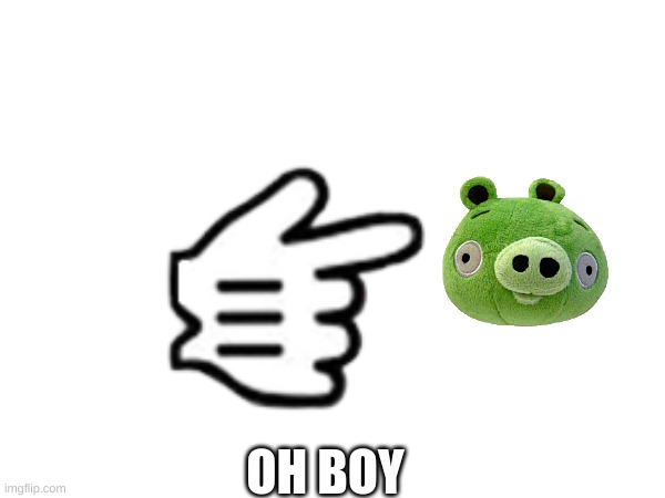 OH BOY | made w/ Imgflip meme maker