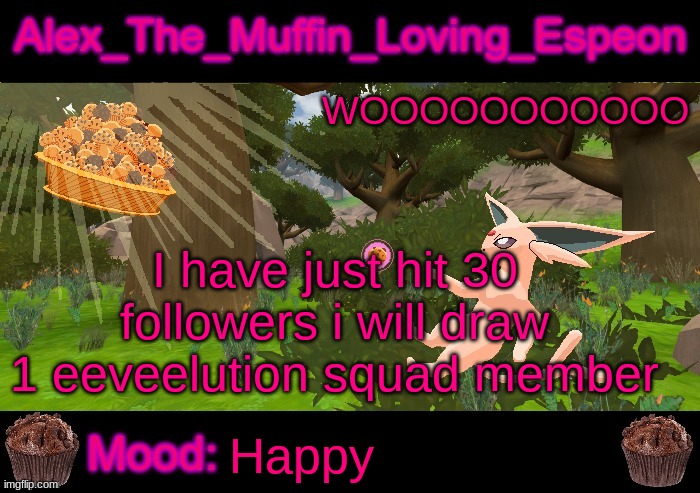 30 FOLLOWERS F*CK YEAH | WOOOOOOOOOOO; I have just hit 30 followers i will draw 1 eeveelution squad member; Happy | image tagged in alex_the_muffin_loving_espeon announcement by liamsworlds | made w/ Imgflip meme maker