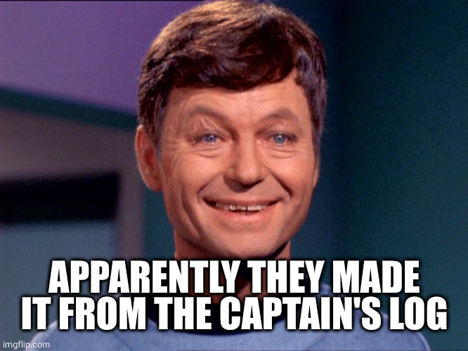 Star trek Dr McCoy stoned  | APPARENTLY THEY MADE IT FROM THE CAPTAIN'S LOG | image tagged in star trek dr mccoy stoned | made w/ Imgflip meme maker