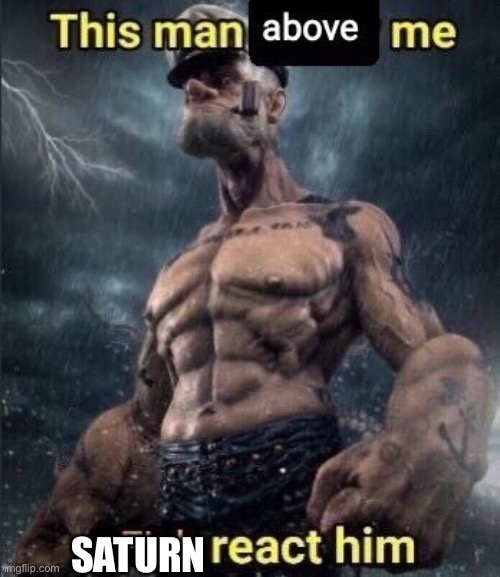 And no, I don’t care if it’s iceu or whatever, just do it | SATURN | image tagged in this man above me fish react him | made w/ Imgflip meme maker