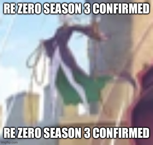 RE ZERO SEASON 3 CONFIRMED; RE ZERO SEASON 3 CONFIRMED | made w/ Imgflip meme maker