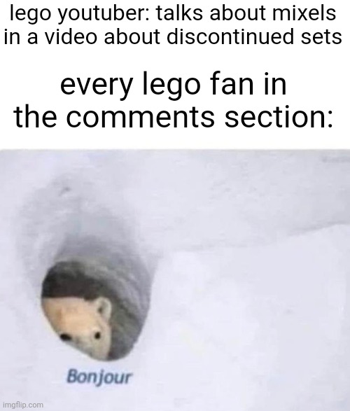 Bonjour | lego youtuber: talks about mixels in a video about discontinued sets; every lego fan in the comments section: | image tagged in bonjour,lego | made w/ Imgflip meme maker