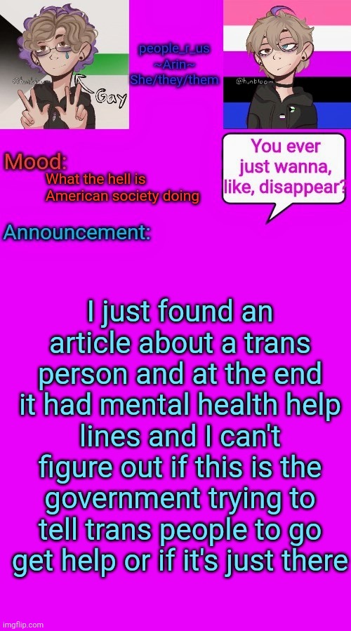 What are they doing | What the hell is American society doing; I just found an article about a trans person and at the end it had mental health help lines and I can't figure out if this is the government trying to tell trans people to go get help or if it's just there | image tagged in people_r_us announcement template v 3 | made w/ Imgflip meme maker