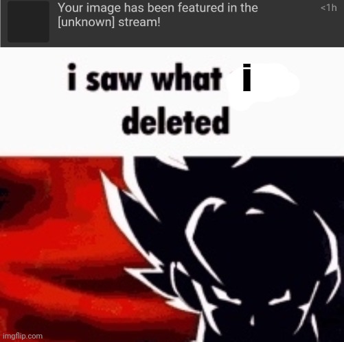 i | image tagged in i saw what you deleted | made w/ Imgflip meme maker