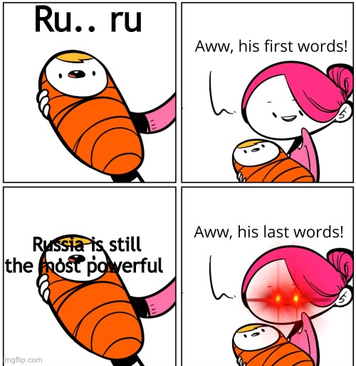 Aww, His Last Words | Ru.. ru; Russia is still the most powerful | image tagged in aww his last words,memes,offensive,based | made w/ Imgflip meme maker