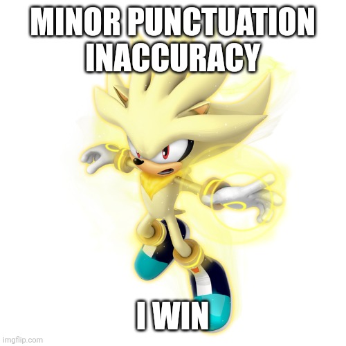 Super Silver | MINOR PUNCTUATION INACCURACY I WIN | image tagged in super silver | made w/ Imgflip meme maker