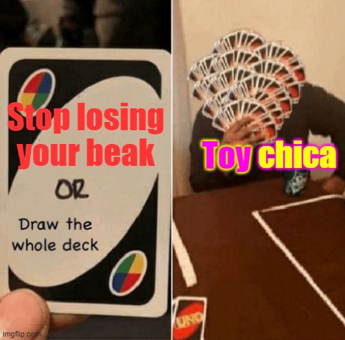 STOP CHICA | Stop losing your beak; chica; Toy | image tagged in uno draw the whole deck,fnaf,chica | made w/ Imgflip meme maker