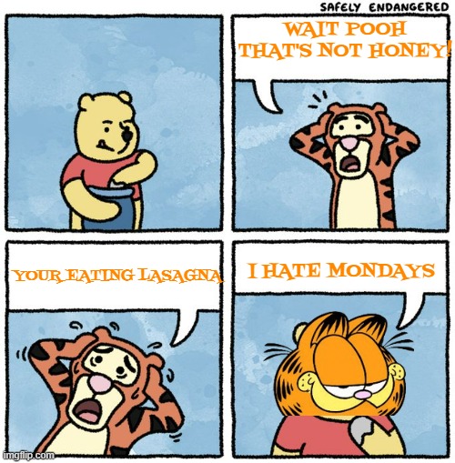 what happens when pooh eats lasagna | WAIT POOH THAT'S NOT HONEY! I HATE MONDAYS; YOUR EATING LASAGNA | image tagged in that's not honey,garfield,winnie the pooh | made w/ Imgflip meme maker