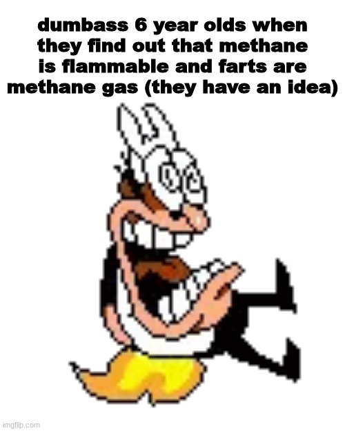 no way | dumbass 6 year olds when they find out that methane is flammable and farts are methane gas (they have an idea) | made w/ Imgflip meme maker