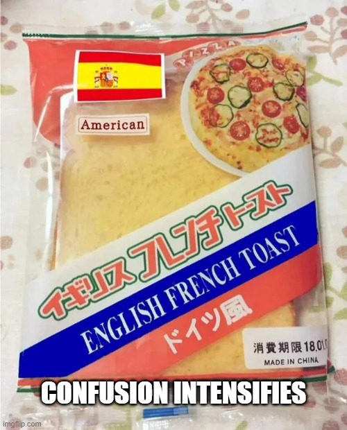 International Toast | CONFUSION INTENSIFIES | image tagged in toast | made w/ Imgflip meme maker