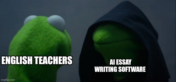 Ai essay writing software | AI ESSAY WRITING SOFTWARE; ENGLISH TEACHERS | image tagged in memes,evil kermit | made w/ Imgflip meme maker