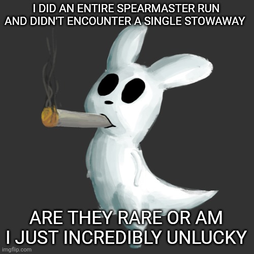I was excited to fight them as well ;-; | I DID AN ENTIRE SPEARMASTER RUN AND DIDN'T ENCOUNTER A SINGLE STOWAWAY; ARE THEY RARE OR AM I JUST INCREDIBLY UNLUCKY | image tagged in slugcat smoke | made w/ Imgflip meme maker