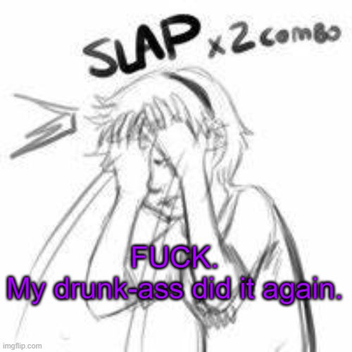 just dm me if you really want to know. I just saw what I posted yesterday without even realizing. I'm so stupid. | FUCK.
My drunk-ass did it again. | made w/ Imgflip meme maker