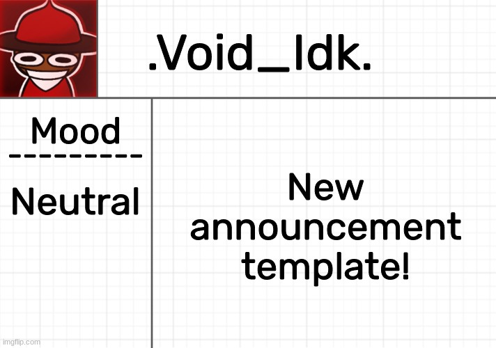 New announcement template! Neutral | image tagged in void_idk 's announcement template,idk,stuff,s o u p,carck | made w/ Imgflip meme maker