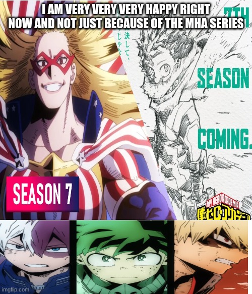 I AM VERY VERY VERY HAPPY RIGHT NOW AND NOT JUST BECAUSE OF THE MHA SERIES | made w/ Imgflip meme maker