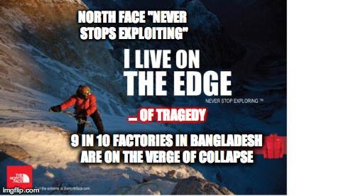 ... OF TRAGEDY 9 IN 10 FACTORIES IN BANGLADESH ARE ON THE VERGE OF COLLAPSE  NORTH FACE "NEVER STOPS EXPLOITING" | made w/ Imgflip meme maker