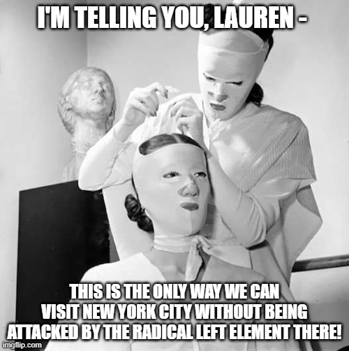 Masked Women Marjorie Taylor Greene Lauren Boebert | I'M TELLING YOU, LAUREN -; THIS IS THE ONLY WAY WE CAN VISIT NEW YORK CITY WITHOUT BEING ATTACKED BY THE RADICAL LEFT ELEMENT THERE! | image tagged in masked women,marjorie taylor greene,lauren boebert | made w/ Imgflip meme maker