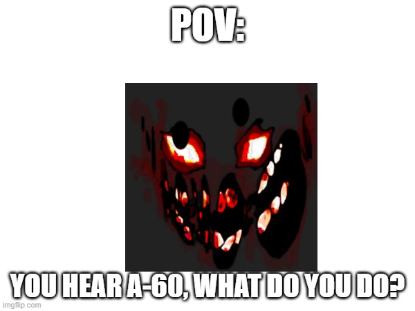 A-60 | POV:; YOU HEAR A-60, WHAT DO YOU DO? | image tagged in doors,update,the room | made w/ Imgflip meme maker