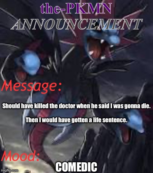 Comedy | Should have killed the doctor when he said I was gonna die.
 
Then I would have gotten a life sentence. COMEDIC | image tagged in the-pkmn announcement temp | made w/ Imgflip meme maker