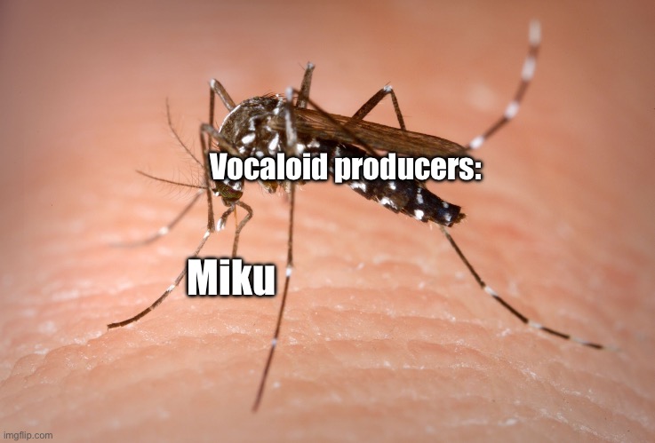 mosquito  | Vocaloid producers: Miku | image tagged in mosquito | made w/ Imgflip meme maker