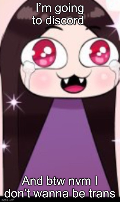 Ywaaaayyy | I’m going to discord; And btw nvm I don’t wanna be trans | image tagged in ywaaaayyy | made w/ Imgflip meme maker