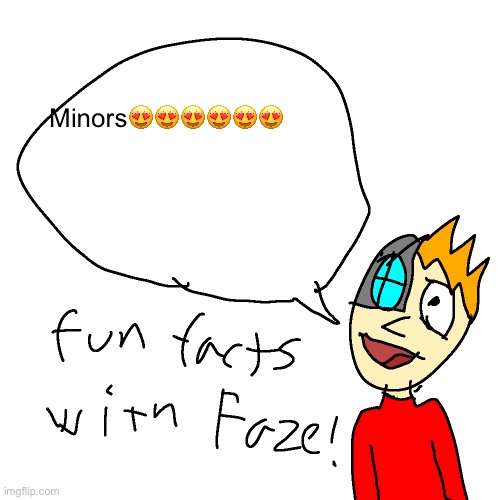 Fun facts with faze | Minors😍😍😍😍😍😍 | image tagged in fun facts with faze | made w/ Imgflip meme maker