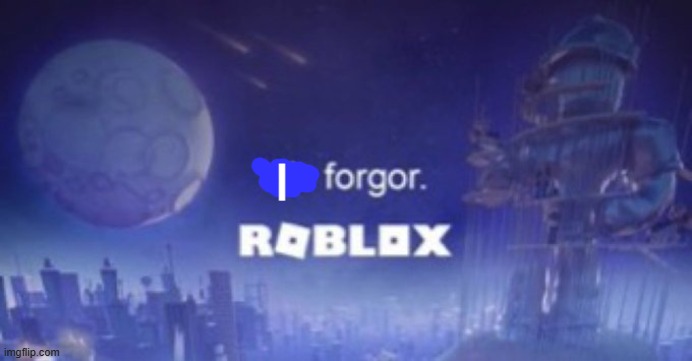 We forgor | I | image tagged in we forgor | made w/ Imgflip meme maker