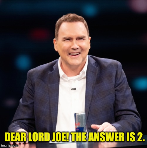 DEAR LORD JOE! THE ANSWER IS 2. | made w/ Imgflip meme maker