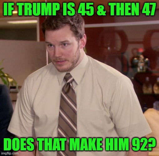 Afraid To Ask Andy Meme | IF TRUMP IS 45 & THEN 47 DOES THAT MAKE HIM 92? | image tagged in memes,afraid to ask andy | made w/ Imgflip meme maker