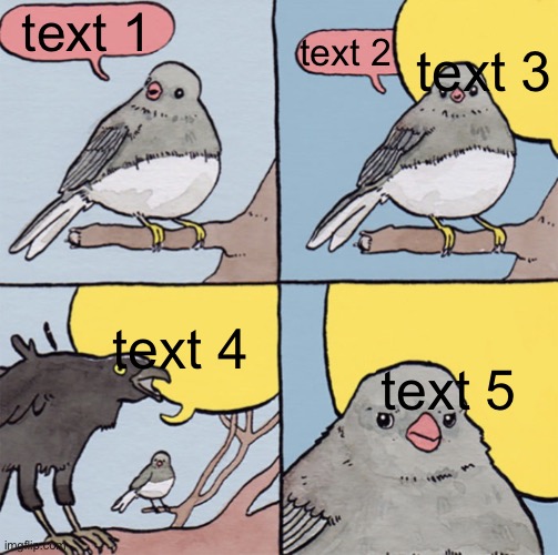 fixed the temp(mainly text), link in comments | text 3; text 1; text 2; text 5; text 4 | image tagged in annoyed bird fixed | made w/ Imgflip meme maker