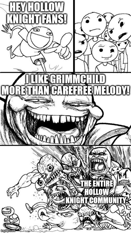 Hey Internet | HEY HOLLOW KNIGHT FANS! I LIKE GRIMMCHILD MORE THAN CAREFREE MELODY! THE ENTIRE HOLLOW KNIGHT COMMUNITY: | image tagged in memes,hey internet | made w/ Imgflip meme maker