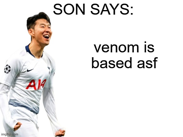 venom is based asf | image tagged in son says | made w/ Imgflip meme maker