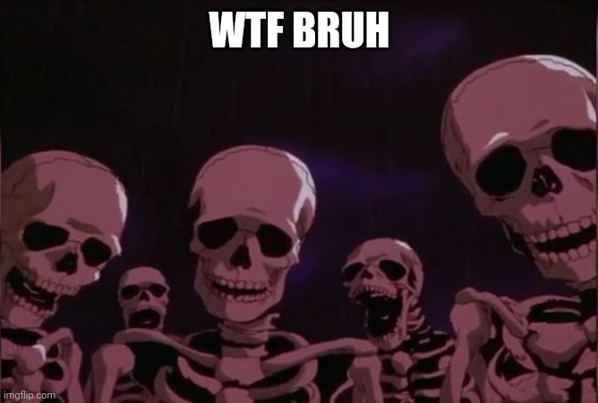 Berserk skeleton | WTF BRUH | image tagged in berserk skeleton | made w/ Imgflip meme maker