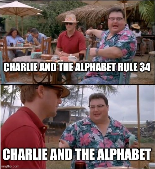 Charlie and the Alphabet hates Rule 34 | CHARLIE AND THE ALPHABET RULE 34; CHARLIE AND THE ALPHABET | image tagged in memes,see nobody cares,charlie and the alphabet,rule 34 | made w/ Imgflip meme maker