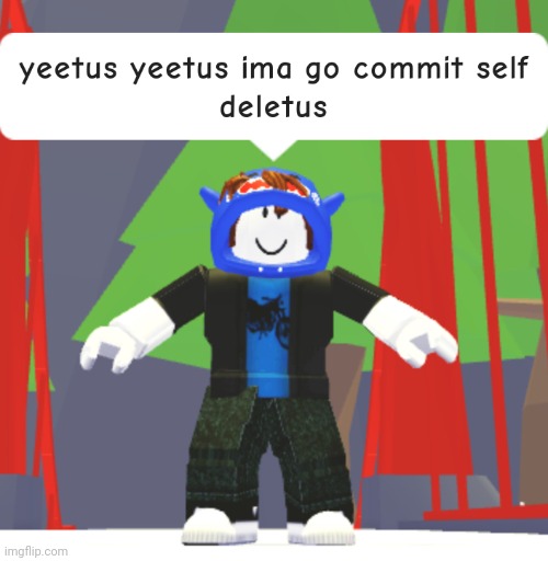 yeetus yeetus ima go commit self deletus | image tagged in yeetus yeetus ima go commit self deletus | made w/ Imgflip meme maker