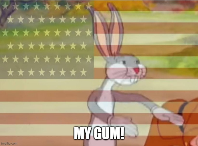 Capitalist Bugs bunny | MY GUM! | image tagged in capitalist bugs bunny | made w/ Imgflip meme maker