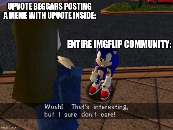 Beggars | UPVOTE BEGGARS POSTING A MEME WITH UPVOTE INSIDE:; ENTIRE IMGFLIP COMMUNITY: | image tagged in woah that's interesting but i sure dont care,sonic the hedgehog,upvote beggars,upvote begging | made w/ Imgflip meme maker