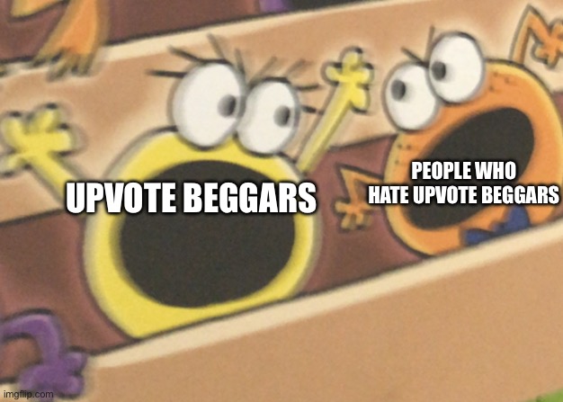Is This Relatable | PEOPLE WHO HATE UPVOTE BEGGARS; UPVOTE BEGGARS | image tagged in two frogs arguing | made w/ Imgflip meme maker