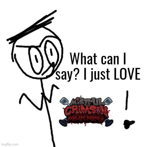 What can I say? I just LOVE | made w/ Imgflip meme maker