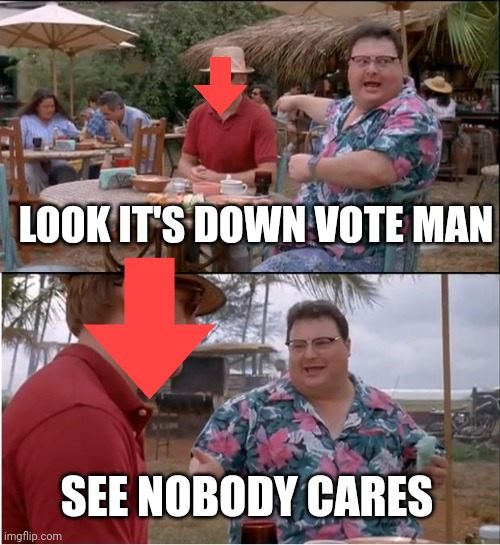 Down vote man saves the day again | LOOK IT'S DOWN VOTE MAN; SEE NOBODY CARES | image tagged in memes,see nobody cares | made w/ Imgflip meme maker