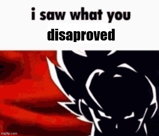 i saw what you deleted | disaproved | image tagged in i saw what you deleted | made w/ Imgflip meme maker