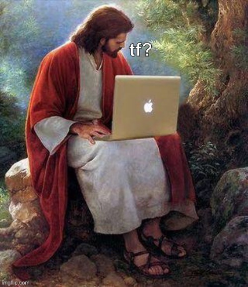 jesusmacbook | tf? | image tagged in jesusmacbook | made w/ Imgflip meme maker