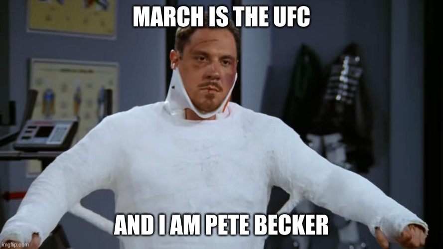 March Sucks | MARCH IS THE UFC; AND I AM PETE BECKER | image tagged in memes | made w/ Imgflip meme maker