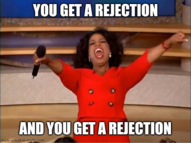 Oprah You Get A | YOU GET A REJECTION; AND YOU GET A REJECTION | image tagged in memes,oprah you get a | made w/ Imgflip meme maker