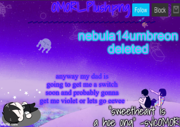 omor plush 2 | nebula14umbreon deleted; anyway my dad is going to get me a switch soon and probably gonna get me violet or lets go eevee | image tagged in omor plush 2 | made w/ Imgflip meme maker