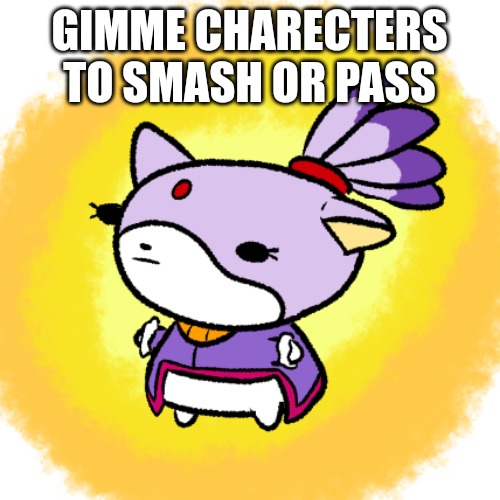 Blaze | GIMME CHARECTERS TO SMASH OR PASS | image tagged in blaze | made w/ Imgflip meme maker